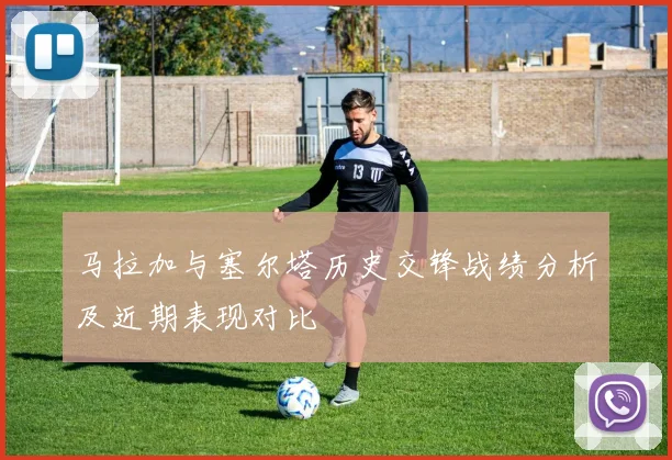 马拉加与塞尔塔历史交锋战绩分析及近期表现对比