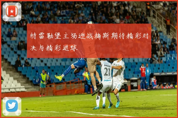 特雷勒堡主场迎战梅斯期待精彩对决与精彩进球