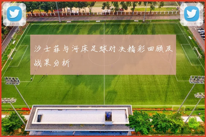沙士菲与河床足球对决精彩回顾及战果分析